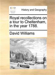 Royal recollections on a tour to Cheltenham, in the year 1788.,1170046266,9781170046265
