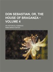 Don Sebastian, Or, the House of Braganza (Volume 4); An Historical Romance,115436710X,9781154367102
