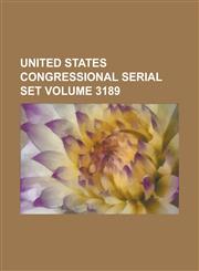 United States Congressional Serial Set Volume 3189,1234073323,9781234073329