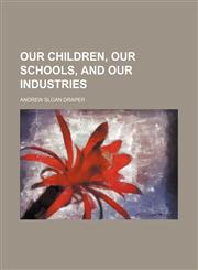 Our Children, Our Schools, and Our Industries,1151443603,9781151443601