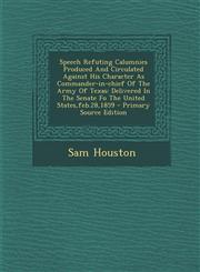 Speech Refuting Calumnies Produced And Circulated Against His Character As Commander-in-chief Of The Army Of Texas Delivered In The Senate Fo The United States,feb.28,1859 - Primary Source Edition,1295632225,9781295632220