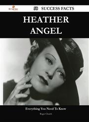 Heather Angel 58 Success Facts - Everything You Need to Know about Heather Angel,1488565406,9781488565403