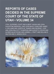 Reports of Cases Decided in the Supreme Court of the State of Utah (Volume 34),1153845261,9781153845267