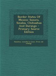 Border States of Mexico Sonora, Sinaloa, Chihuahua and Durango - Primary Source Edition,1294694464,9781294694465