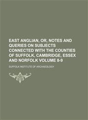 East Anglian, or, Notes and queries on subjects connected with the counties of Suffolk, Cambridge, Essex and Norfolk Volume 8-9,1130668657,9781130668650