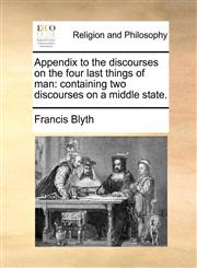 Appendix to the discourses on the four last things of man containing two discourses on a middle state.,1171112742,9781171112747