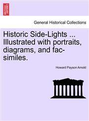 Historic Side-Lights ... Illustrated with portraits, diagrams, and fac-similes.,1241353212,9781241353216