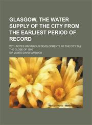 Glasgow, the Water Supply of the City from the Earliest Period of Record; With Notes on Various Developments of the City Till the Close of 1900,1236390911,9781236390912