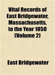 Vital Records of East Bridgewater, Massachusetts, to the Year 1850 (Volume 2),115320083X,9781153200837