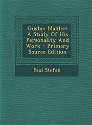 Gustav Mahler A Study of His Personality and Work - Primary Source Edition,1293550507,9781293550502