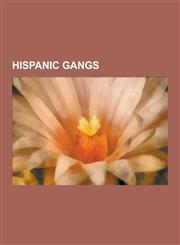 Hispanic Gangs 18th Street Gang, 38th Street Gang, Clanton 14, Dominicans Don't Play, El Monte Flores 13, Fresno Bulldogs, Ghetto Bro,1230610456,9781230610450