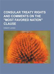 Consular Treaty Rights and Comments on the Most Favored Nation Clause,1230225773,9781230225777