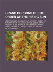 Grand Cordons of the Order of the Rising Sun Józef Piłsudski, Elmo Zumwalt, Sir Henry Wilson, 1st Baronet, Ryoichi Sasakawa,1234582104,9781234582104