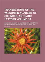 Transactions of the Wisconsin Academy of Sciences, Arts and Letters Volume 18,1130761002,9781130761009