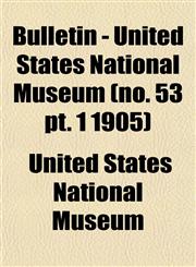 Bulletin - United States National Museum (no. 53 pt. 1 1905),115330919X,9781153309196