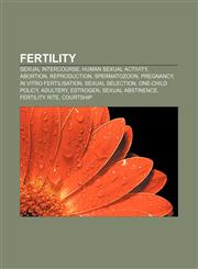 Fertility Sexual intercourse, Human sexual activity, Abortion, Reproduction, Spermatozoon, Pregnancy, In vitro fertilisation, Sexual selection,1156467616,9781156467619