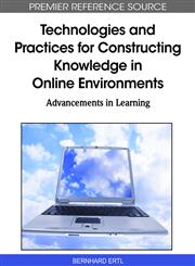 Technologies and Practices for Constructing Knowledge in Online Environments Advancements in Learning,1615209379,9781615209378