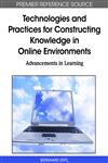 Technologies and Practices for Constructing Knowledge in Online Environments Advancements in Learning,1615209379,9781615209378