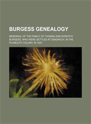 Burgess genealogy; Memorial of the family of Thomas and Dorothy Burgess, who were settled at Sandwich, in the Plymouth colony, in 1637,1231141131,9781231141137