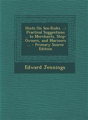 Hints on Sea-Risks ... Practical Suggestions ... to Merchants, Ship-Owners, and Mariners ...,1289774242,9781289774240