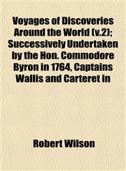 Voyages of Discoveries Around the World (v.2); Successively Undertaken by the Hon. Commodore Byron in 1764, Captains Wallis and Carteret in,1153228920,9781153228923