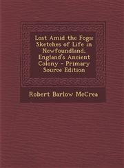 Lost Amid the Fogs Sketches of Life in Newfoundland, England's Ancient Colony - Primary Source Edition,1294812149,9781294812142