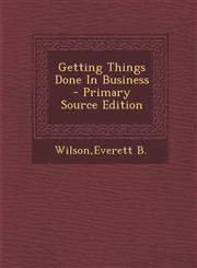 Getting Things Done In Business - Primary Source Edition,1294038974,9781294038979