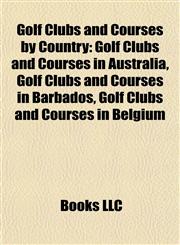 Golf Clubs and Courses by Country Golf Clubs and Courses in Australia, Golf Clubs and Courses in Barbados, Golf Clubs and Courses in Belgium,1157843018,9781157843016