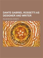 Dante Gabriel Rossetti as Designer and Writer,1230732594,9781230732596