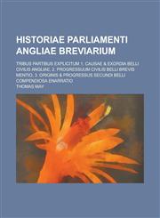 Historiae Parliamenti Angliae Breviarium; Tribus Partibus Explicitum 1. Causae & Exordia Belli Civilis Angliae, 2. Progressuum Civilis Belli Brevis Me,123441421X,9781234414214
