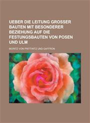 Ueber Die Leitung Grosser Bauten Mit Besonderer Beziehung Auf Die Festungsbauten Von Posen Und Ulm,1234626659,9781234626655