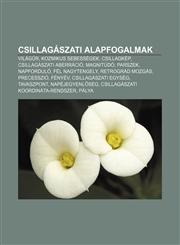 Csillagaszati Alapfogalmak Vilag R, Kozmikus Sebessegek, Csillagkep, Csillagaszati Aberracio, Magnitudo, Parszek, Napfordulo, Fel Nagytengely,1232906131,9781232906131