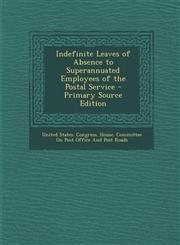 Indefinite Leaves of Absence to Superannuated Employees of the Postal Service - Primary Source Edition,1293286567,9781293286562