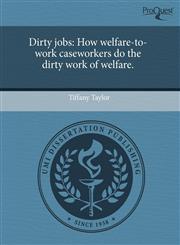 Dirty jobs How welfare-to-work caseworkers do the dirty work of welfare.,124354824X,9781243548245