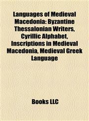 Languages of Medieval Macedonia Byzantine Thessalonian Writers, Cyrillic Alphabet, Inscriptions in Medieval Macedonia, Medieval Greek Language,1158153910,9781158153916
