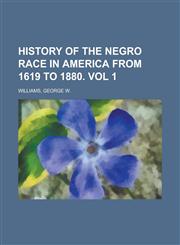 History of the Negro Race in America from 1619 to 1880. Vol 1,1153628384,9781153628389