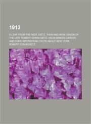 1913; A leaf from the past; Dietz, then and now; origin of the late Robert Edwin Dietz--his business career, and some interesting facts about New York,1230101837,9781230101835