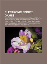 Electronic sports games Counter-Strike, Quake II, Quake III Arena, Warcraft III: Reign of Chaos, World of Warcraft, Halo 2,1155180593,9781155180595