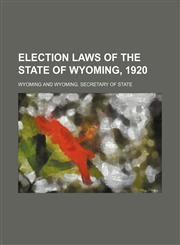 Election laws of the state of Wyoming, 1920,1150859237,9781150859236