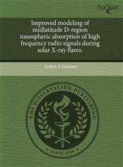Improved modeling of midlatitude D-region ionospheric absorption of high frequency radio signals during solar X-ray flares.,1243735899,9781243735898
