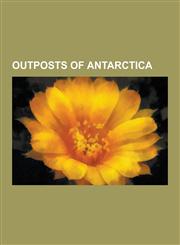 Outposts of Antarctica Amundsen-Scott South Pole Station, Research Stations of Antarctica, McMurdo Station, Troll, Vostok Station, Sanae IV,,1230580492,9781230580494