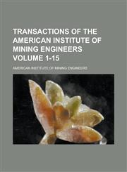 Transactions of the American Institute of Mining Engineers Volume 1-15,1234552191,9781234552190