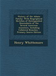 History of the Adams Family With Biographical Sketches of Distinguished Descendants of the Several American Ancestors, Including Collateral Branch,1294788124,9781294788126