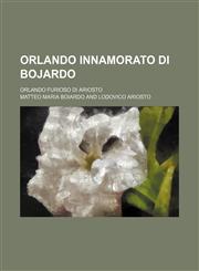 Orlando Innamorato Di Bojardo Volume 1; Orlando Furioso Di Ariosto,1150580666,9781150580666