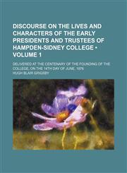Discourse on the Lives and Characters of the Early Presidents and Trustees of Hampden-Sidney College (Volume 1); Delivered at the Centenary of the Founding of the College, on the 14th Day of June, 1876,1154437833,9781154437836