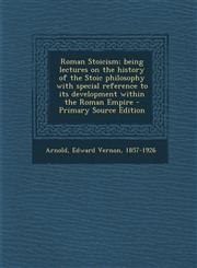 Roman Stoicism; Being Lectures on the History of the Stoic Philosophy with Special Reference to Its Development Within the Roman Empire - Primary Sour,1287672159,9781287672159