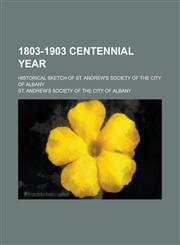 1803-1903 Centennial year; Historical sketch of St. Andrew's society of the city of Albany,1234176688,9781234176686