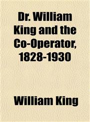 Dr. William King and the Co-Operator, 1828-1930,1152244264,9781152244269