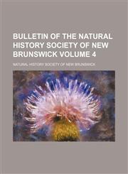 Bulletin of the Natural History Society of New Brunswick Volume 4,1130075672,9781130075670