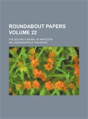 Roundabout papers; The second funeral of Napoleon Volume 22,1151189073,9781151189073